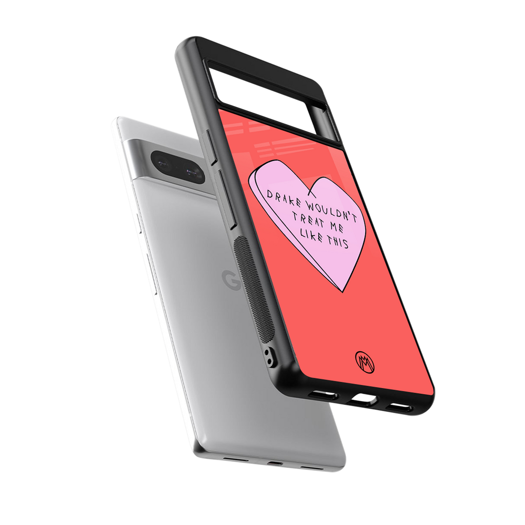 drake wouldn't treat me like this back phone cover | glass case for Google Pixel 7