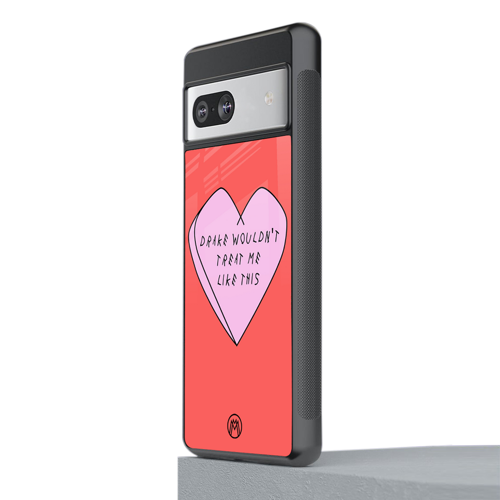 drake wouldn't treat me like this back phone cover | glass case for Google Pixel 7