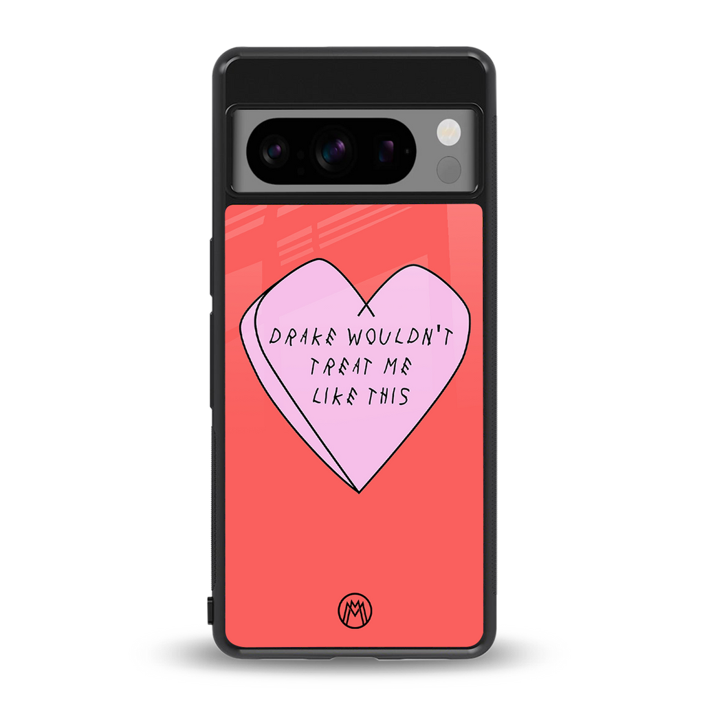 drake wouldn't treat me like this back phone cover | glass case for google pixel 8 pro