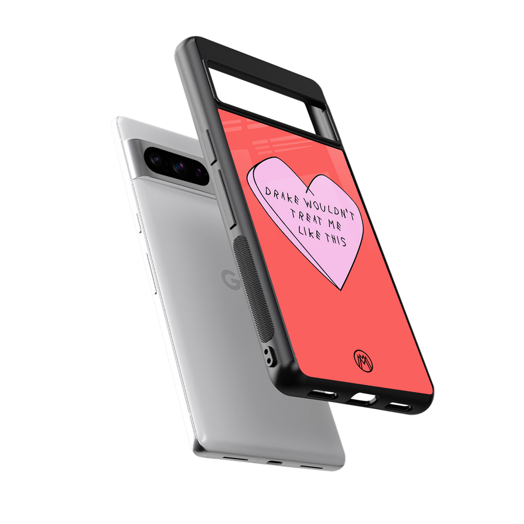 drake wouldn't treat me like this back phone cover | glass case for google pixel 8 pro