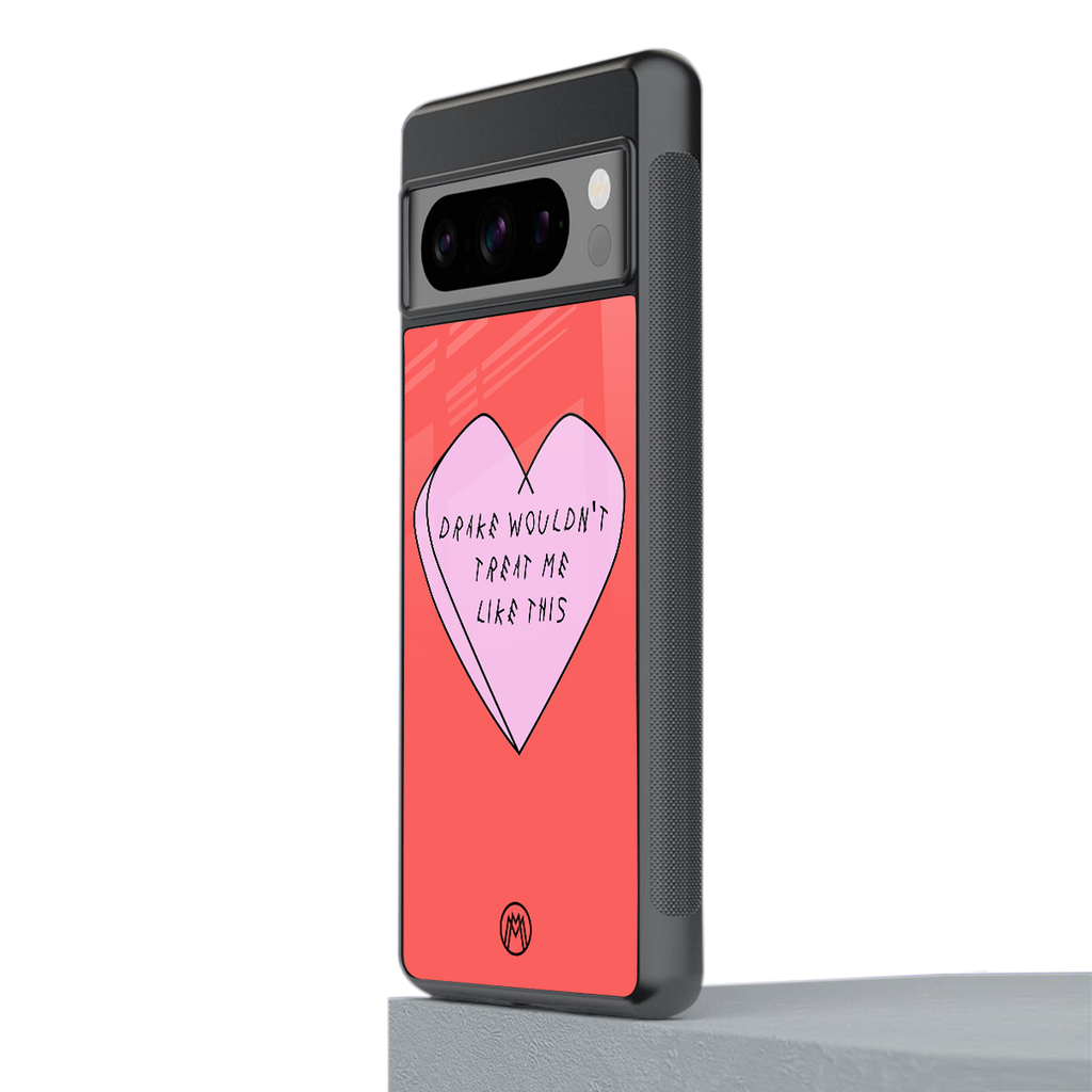 drake wouldn't treat me like this back phone cover | glass case for google pixel 8 pro