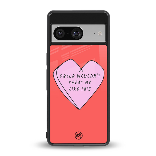 drake wouldn't treat me like this back phone cover | glass case for Google Pixel 8