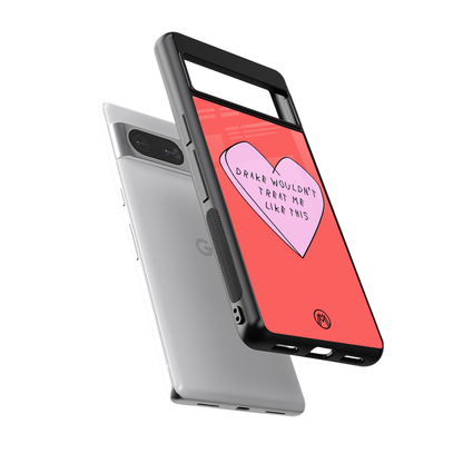 drake wouldn't treat me like this back phone cover | glass case for Google Pixel 8