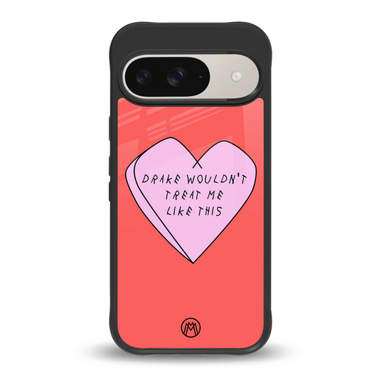 drake wouldn't treat me like this back phone cover | glass case for google pixel 9