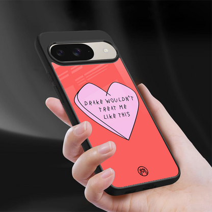 drake wouldn't treat me like this back phone cover | glass case for google pixel 9