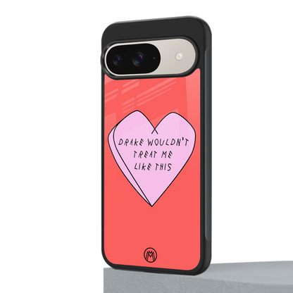 drake wouldn't treat me like this back phone cover | glass case for google pixel 9