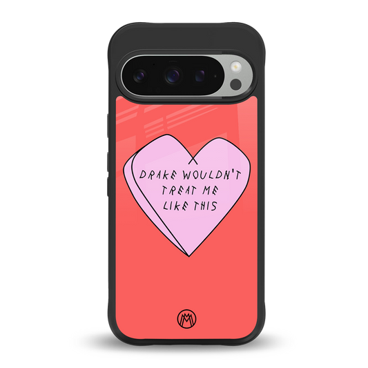 drake wouldn't treat me like this back phone cover | glass case for google pixel 9 pro