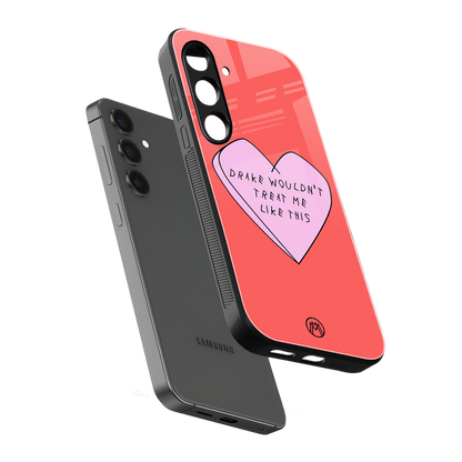 drake wouldn't treat me like this back phone cover | glass case for samsung galaxy s24 fe