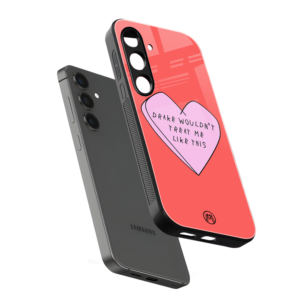 drake wouldn't treat me like this back phone cover | glass case for samsung galaxy s25 plus