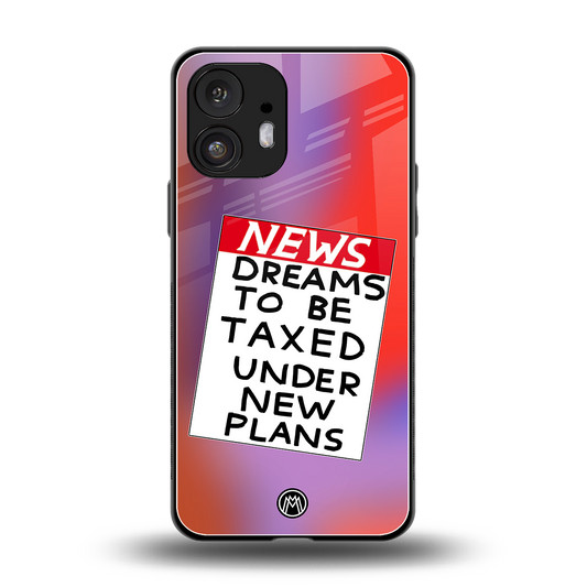 dreams to be taxed back phone cover | glass case for nothing phone 2