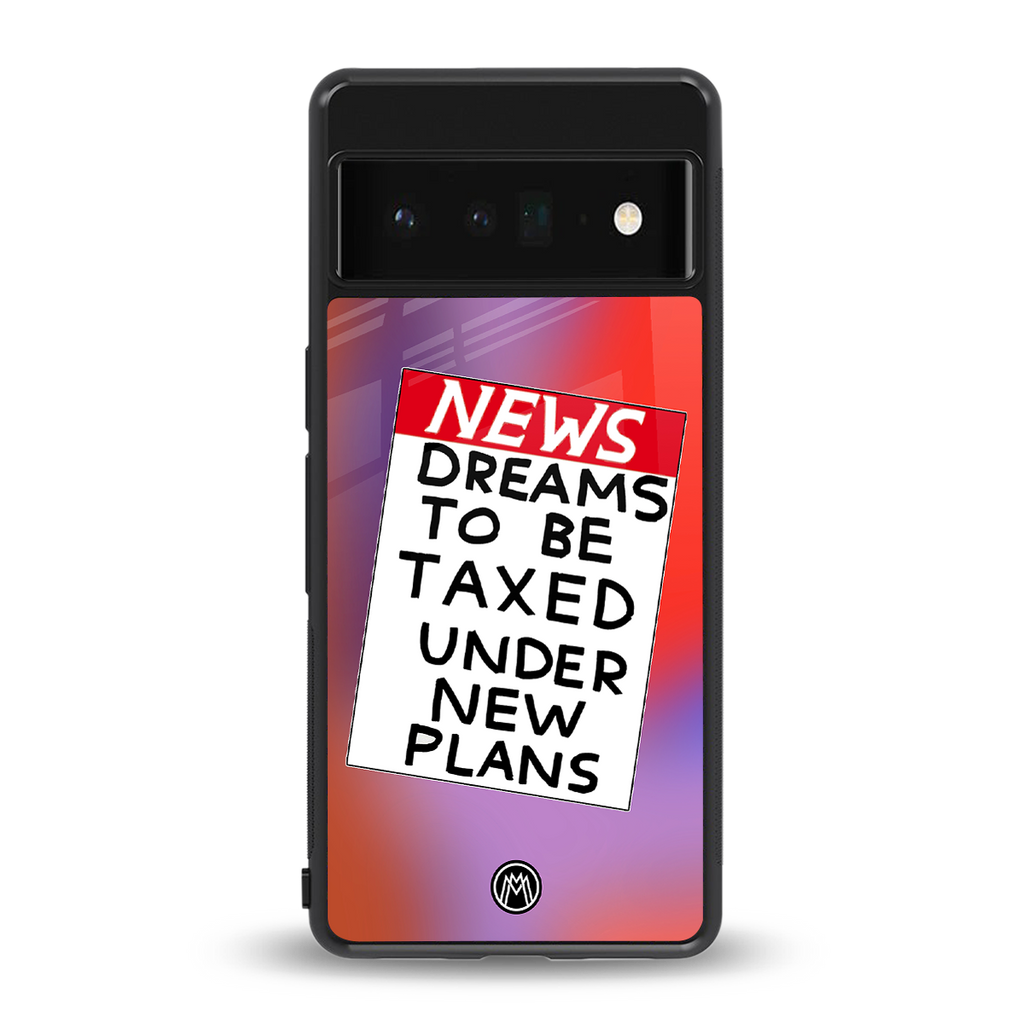 dreams to be taxed back phone cover | glass case for google pixel 6 pro