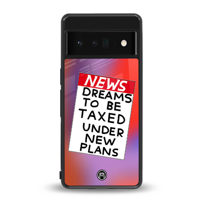 dreams to be taxed back phone cover | glass case for google pixel 6 pro