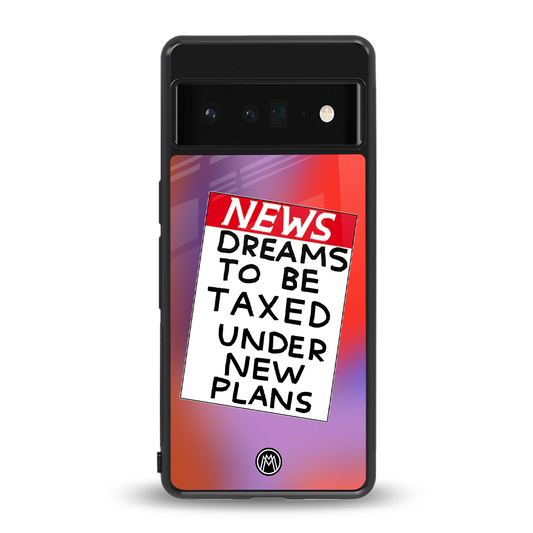 dreams to be taxed back phone cover | glass case for google pixel 6 pro