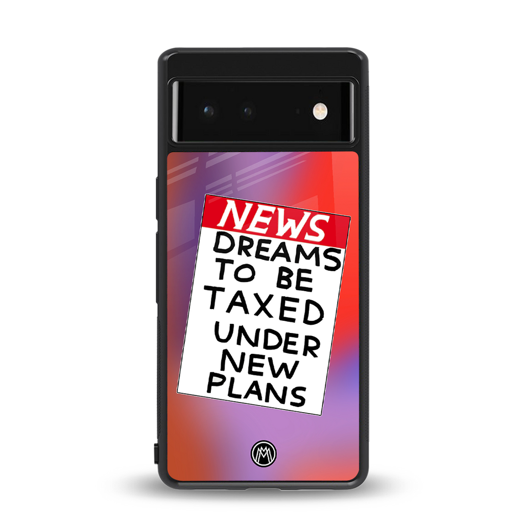 dreams to be taxed back phone cover | glass case for Google Pixel 6A