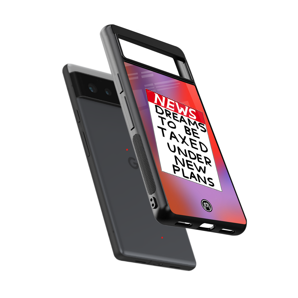 dreams to be taxed back phone cover | glass case for google pixel 6