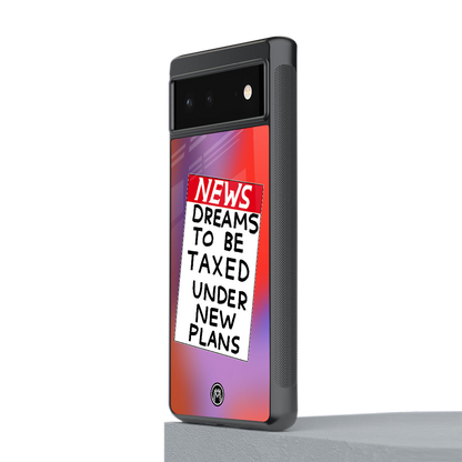 dreams to be taxed back phone cover | glass case for google pixel 6