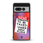 dreams to be taxed back phone cover | glass case for google pixel 7 pro