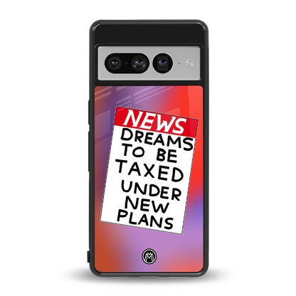 dreams to be taxed back phone cover | glass case for google pixel 7 pro