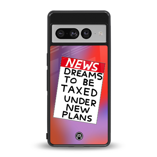 dreams to be taxed back phone cover | glass case for google pixel 7 pro