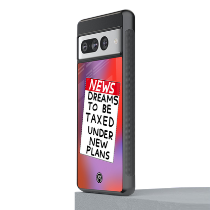 dreams to be taxed back phone cover | glass case for google pixel 7 pro