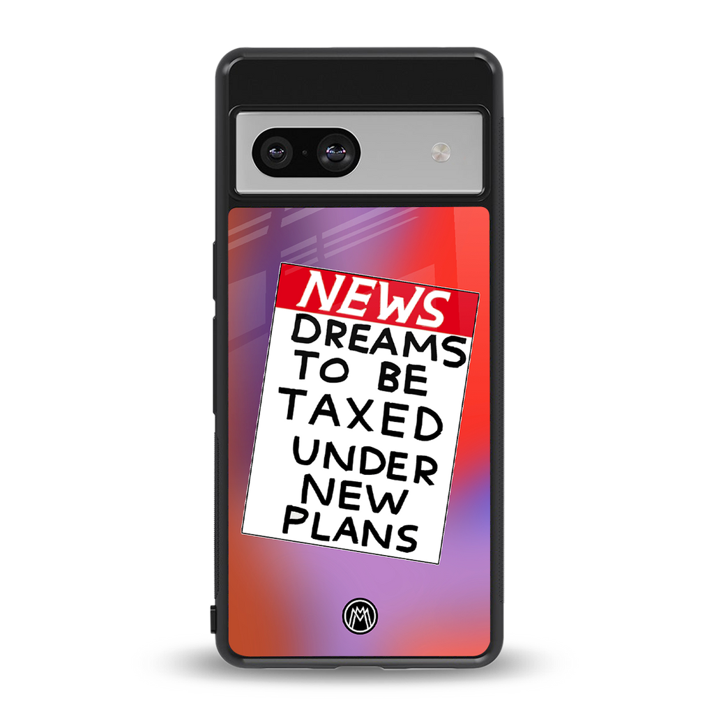dreams to be taxed back phone cover | glass case for Google Pixel 7