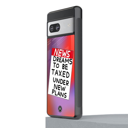 dreams to be taxed back phone cover | glass case for Google Pixel 7A