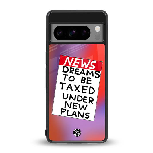 dreams to be taxed back phone cover | glass case for google pixel 8 pro