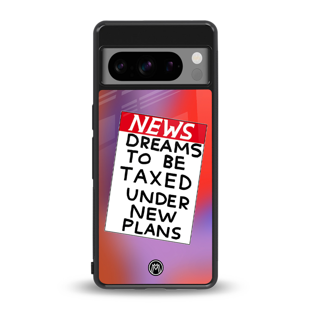 dreams to be taxed back phone cover | glass case for google pixel 8 pro