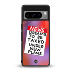 dreams to be taxed back phone cover | glass case for google pixel 8 pro