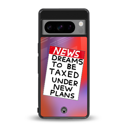 dreams to be taxed back phone cover | glass case for google pixel 8 pro