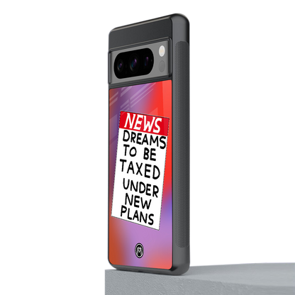 dreams to be taxed back phone cover | glass case for google pixel 8 pro