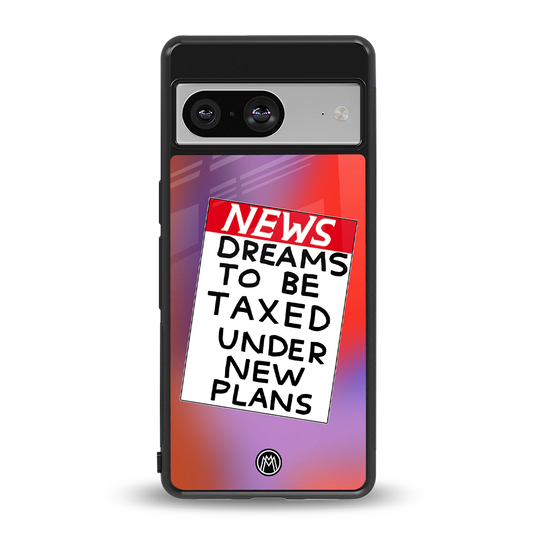 dreams to be taxed back phone cover | glass case for Google Pixel 8