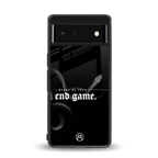 end game back phone cover | glass case for Google Pixel 6A