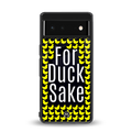 for duck sake back phone cover | glass case for Google Pixel 6A