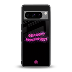 girls don't dress for boys back phone cover | glass case for google pixel 8 pro