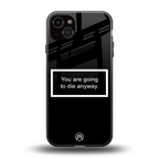 going to die black edition back phone cover | glass case for iphone 14 plus