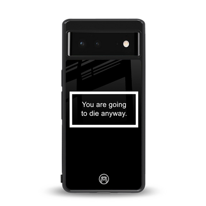 going to die black edition back phone cover | glass case for Google Pixel 6A