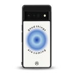 good things are coming back phone cover | glass case for google pixel 6 pro