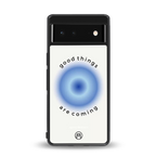 good things are coming back phone cover | glass case for Google Pixel 6A