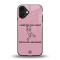 i have no idea back phone cover | glass case for iphone 16 plus