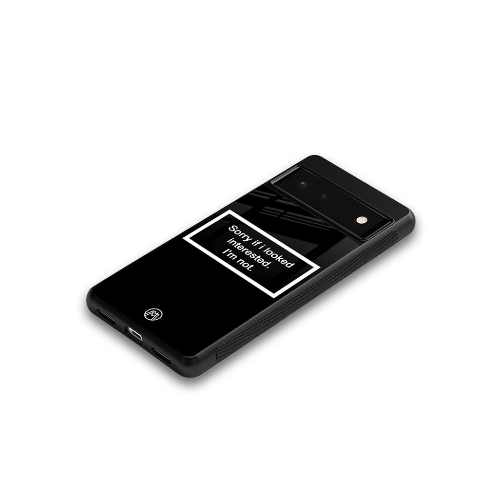 i'm not interested black back phone cover | glass case for Google Pixel 6A