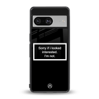 i'm not interested black back phone cover | glass case for Google Pixel 8