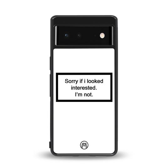 i'm not interested white back phone cover | glass case for Google Pixel 6A