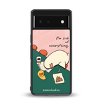 i'm sick of everything back phone cover | glass case for Google Pixel 6A