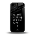 if you miss me its too late back phone cover | glass case for iphone 13 mini