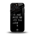 if you miss me its too late back phone cover | glass case for iphone 13 pro