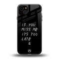 if you miss me its too late back phone cover | glass case for iphone 15 plus