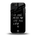if you miss me its too late back phone cover | glass case for iphone 15