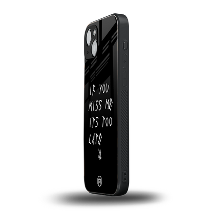 if you miss me its too late back phone cover | glass case for iphone 15