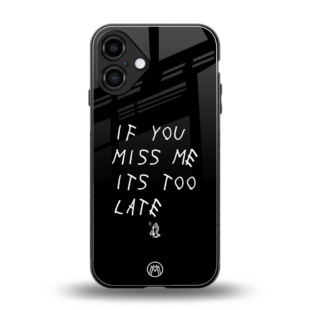 if you miss me its too late back phone cover | glass case for iphone 16 plus